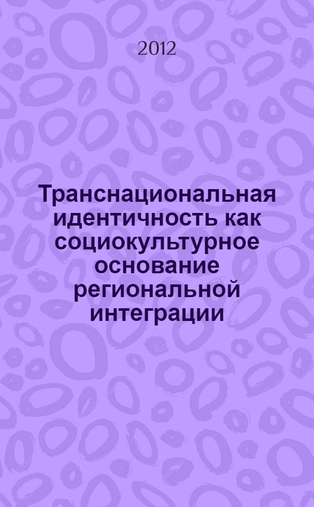Транснациональная идентичность как социокультурное основание региональной интеграции : автореф. дис. на соиск. учен. степ. к. полит. н. : специальность 23.00.04 <Политические проблемы международных отношений, глобального и регионального развития>