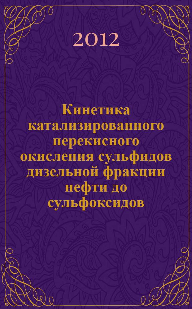 Кинетика катализированного перекисного окисления сульфидов дизельной фракции нефти до сульфоксидов : автореф. дис. на соиск. учен. степ. к. х. н. : специальность 02.00.04 <Физическая химия>
