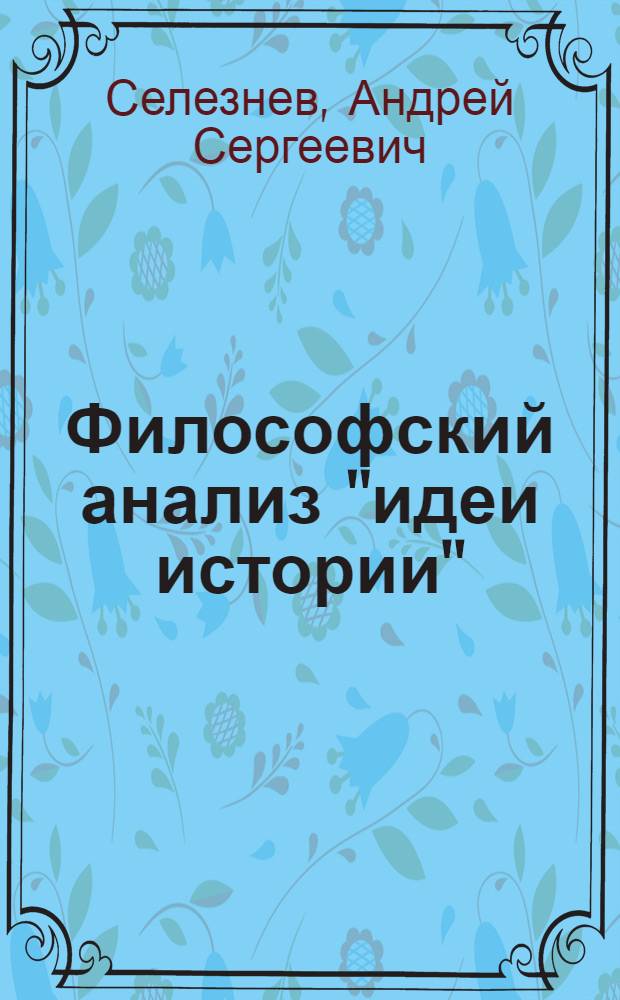 Философский анализ "идеи истории" : автореф. дис. на соиск. учен. степ. к. филос. н. : специальность 09.00.11 <Социальная философия>