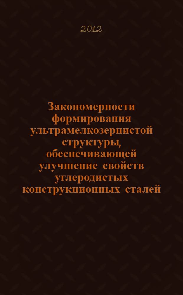 Закономерности формирования ультрамелкозернистой структуры, обеспечивающей улучшение свойств углеродистых конструкционных сталей : автореф. дис. на соиск. учен. степ. д. т. н. : специальность 05.16.01 <Металловедение и термическая обработка металлов>