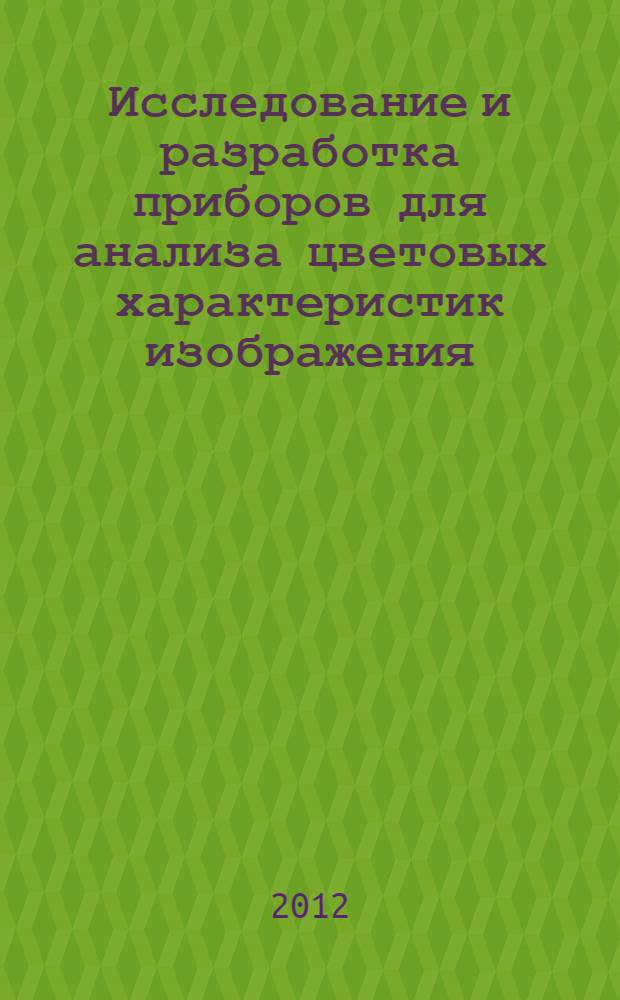 Исследование и разработка приборов для анализа цветовых характеристик изображения : автореф. дис. на соиск. учен. степ. к. т. н. : специальность 05.11.18 <Приборы и методы преобразования изображений и звука>