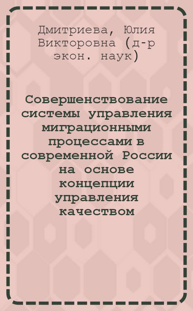 Совершенствование системы управления миграционными процессами в современной России на основе концепции управления качеством : автореф. дис. на соиск. учен. степ. д. э. н. : специальность 08.00.05 <Экономика и управление народным хозяйством по отраслям и сферам деятельности>