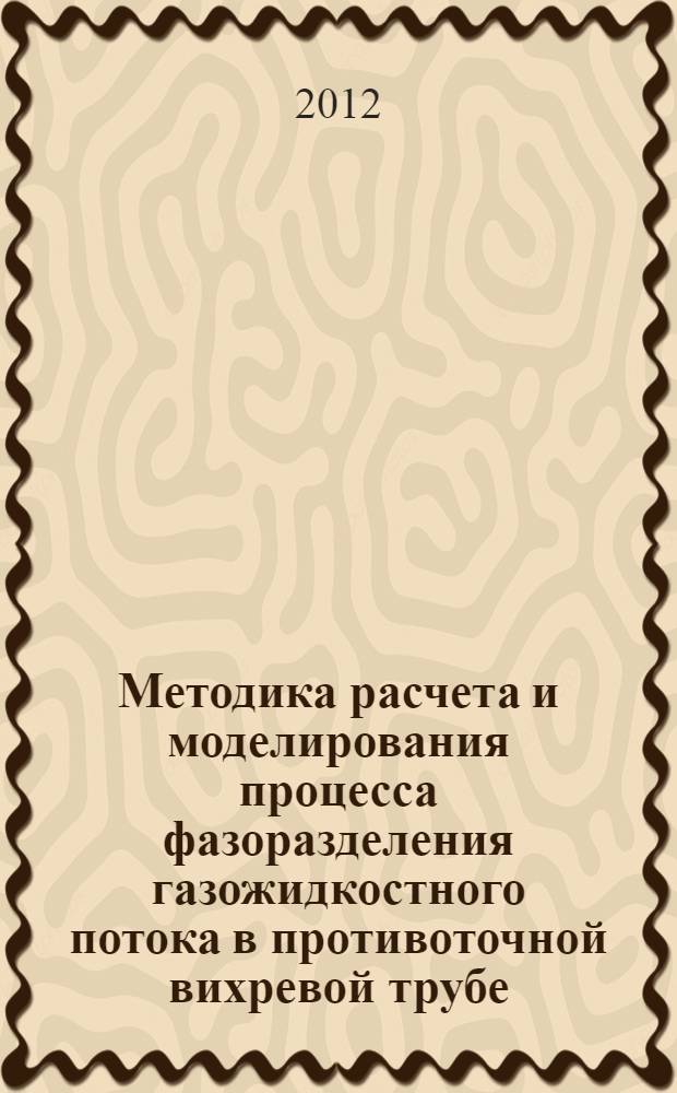 Методика расчета и моделирования процесса фазоразделения газожидкостного потока в противоточной вихревой трубе : автореф. дис. на соиск. учен. степ. к. т. н. : специальность 05.04.13 <Гидравлические машины и гидропневмоагрегаты>