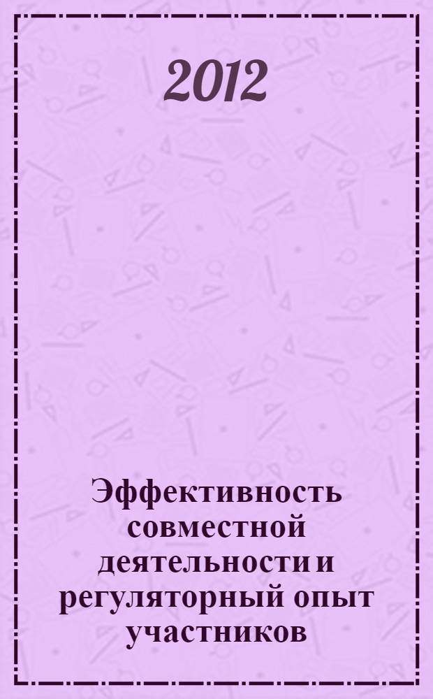 Эффективность совместной деятельности и регуляторный опыт участников : автореф. дис. на соиск. учен. степ. к. психол. н. : специальность 19.00.01 <Общая психология, психология личности, история психологии>