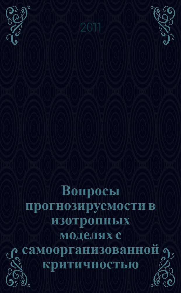Вопросы прогнозируемости в изотропных моделях с самоорганизованной критичностью : автореф. дис. на соиск. учен. степ. д. ф.-м. н. : специальность 05.13.18 <Математическое моделирование, численные методы и комплексы программ>