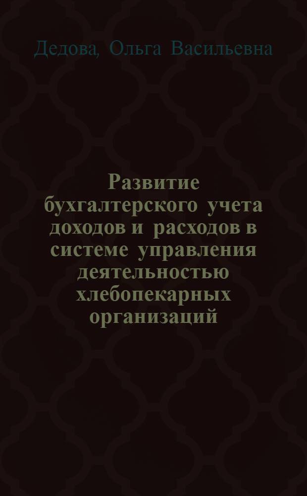 Развитие бухгалтерского учета доходов и расходов в системе управления деятельностью хлебопекарных организаций : автореф. дис. на соиск. учен. степ. к. э. н. : специальность 08.00.12 <Бухгалтерский учет, статистика>