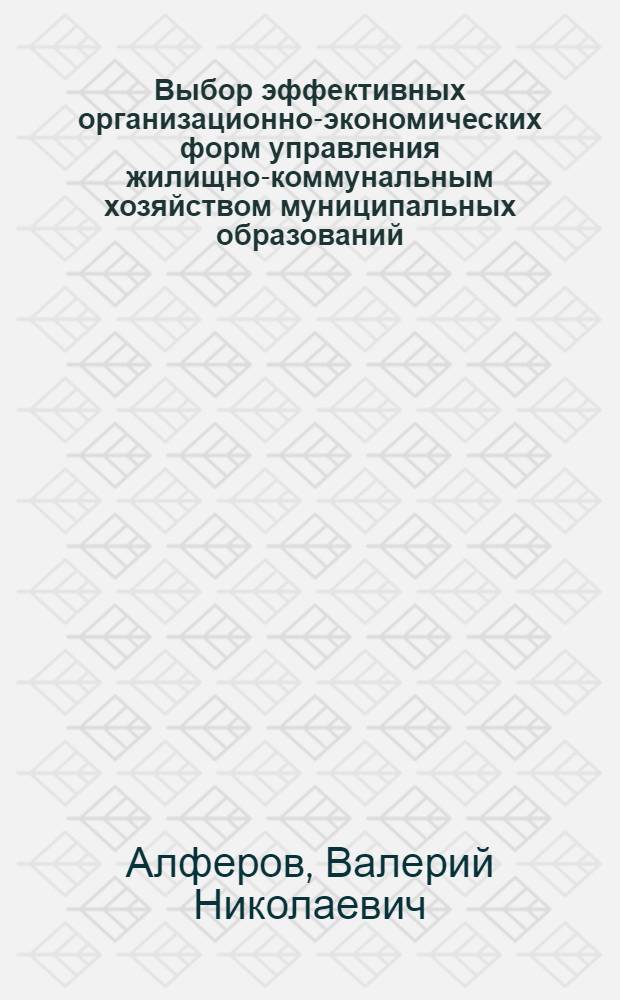 Выбор эффективных организационно-экономических форм управления жилищно-коммунальным хозяйством муниципальных образований : монография