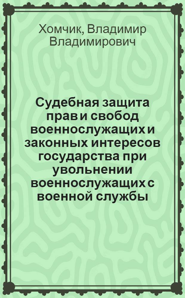 Судебная защита прав и свобод военнослужащих и законных интересов государства при увольнении военнослужащих с военной службы: теория и практика правового регулирования