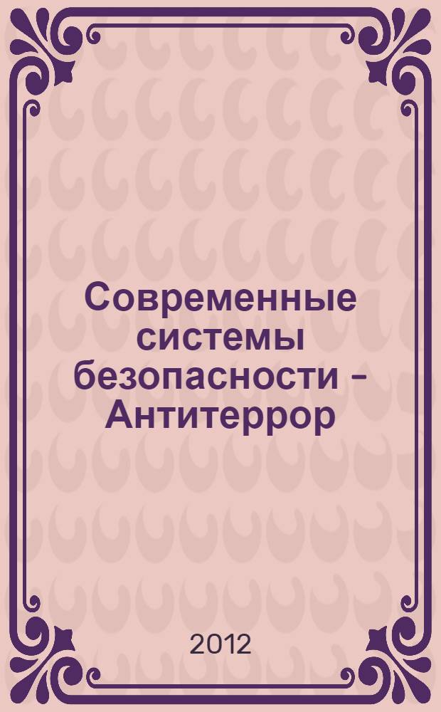 Современные системы безопасности - Антитеррор : материалы конгрессной части 8-го специализированного форума, (30-31 мая 2012 г.)