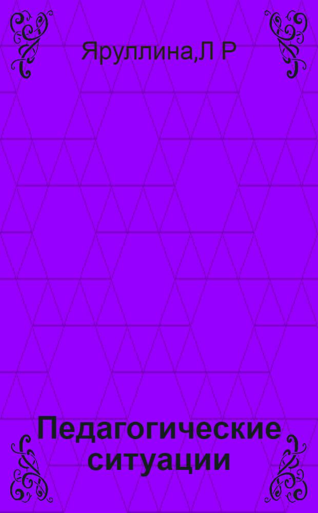 Педагогические ситуации (педагогический практикум) : учебное пособие