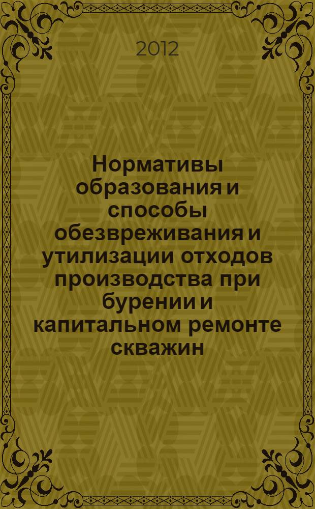 Нормативы образования и способы обезвреживания и утилизации отходов производства при бурении и капитальном ремонте скважин