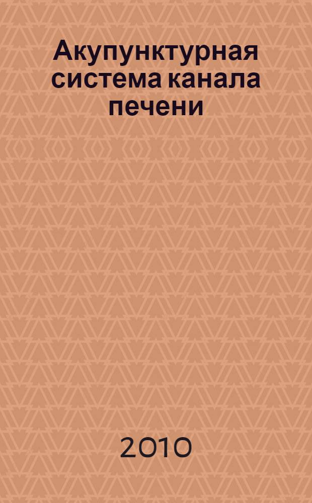 Акупунктурная система канала печени : учебное пособие для рефлексотерапевтов