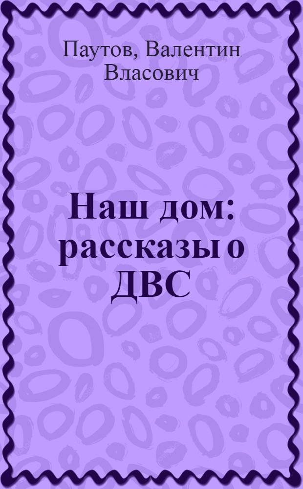 Наш дом : рассказы о ДВС