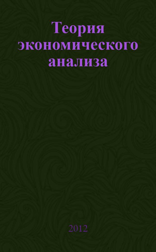 Теория экономического анализа : учебное пособие : по специальностям "Финансы и кредит", "Бухгалтерский учет, анализ и аудит", "Мировая экономика"