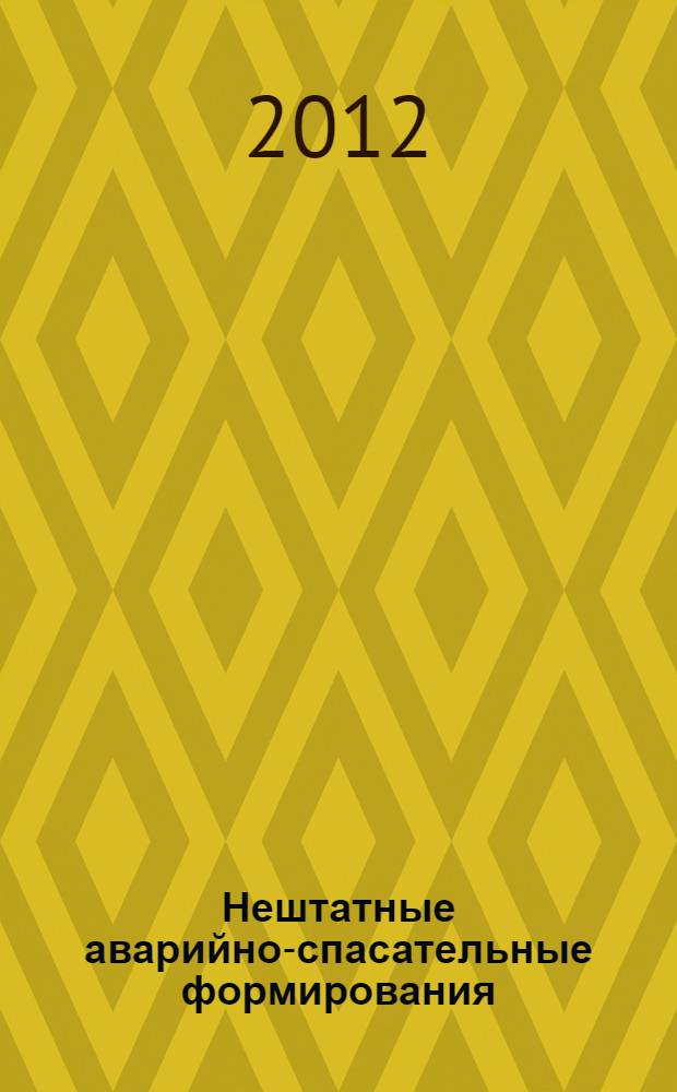 Нештатные аварийно-спасательные формирования : предназначение, создание, организационная структура, оснащение : практическое пособие