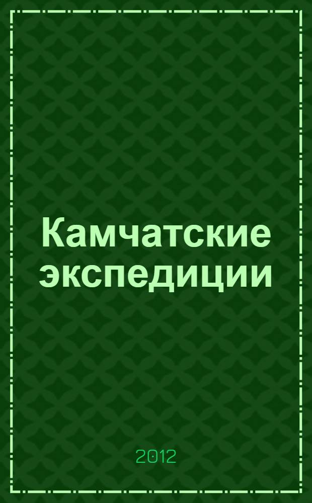 Камчатские экспедиции : документы и отчеты участников Первой (1725-1730) и Второй (1734-1742) Камчатских экспедиций под руководством капитан-командора Витуса Йонассена Беринга : сборник