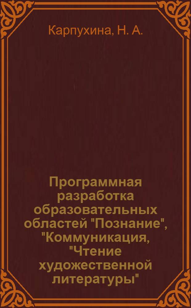 Программная разработка образовательных областей "Познание", "Коммуникация, "Чтение художественной литературы"..."Музыка" в ясельной группе (1,5-2 года)детского сада: практическое пособие