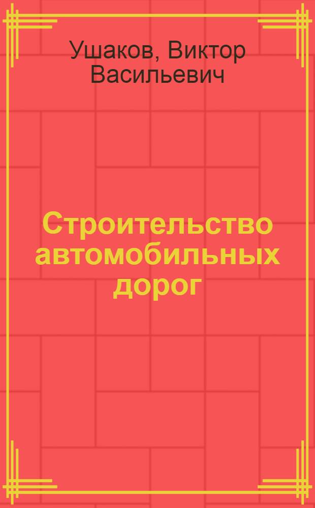 Строительство автомобильных дорог : учебник для студентов вузов, обучающихся по специальности "Автомобильные дороги и аэродромы" направления подготовки "Транспортное строительство"