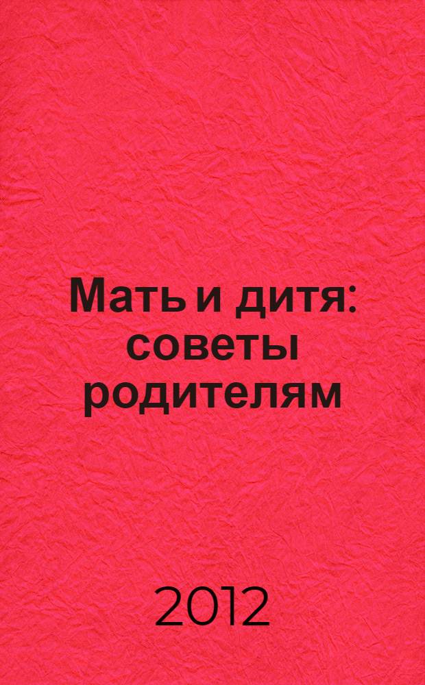 Мать и дитя : советы родителям : энциклопедия