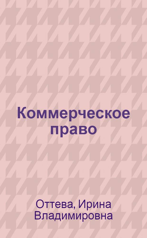 Коммерческое право : учебное пособие : для студентов университета всех форм обучения специальности "Коммерция" (торговое дело)
