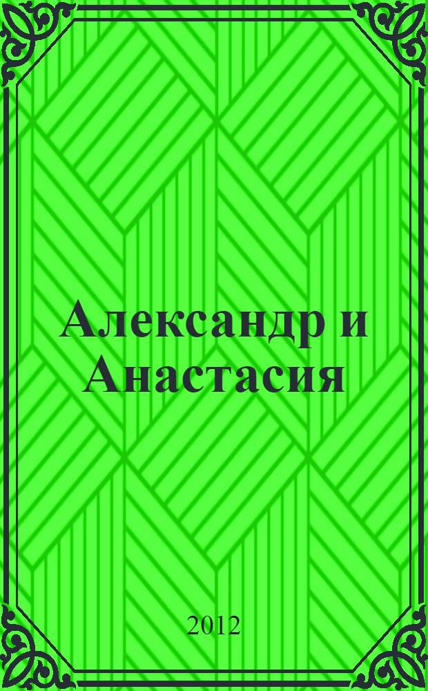Александр и Анастасия : повесть