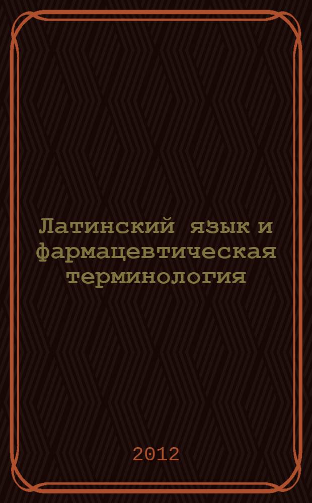 Латинский язык и фармацевтическая терминология : учебное пособие : для студентов специальностей "Лечебное дело" (ВПО), "Лечебное дело" (СПО) и "Сестринское дело" (СПО)