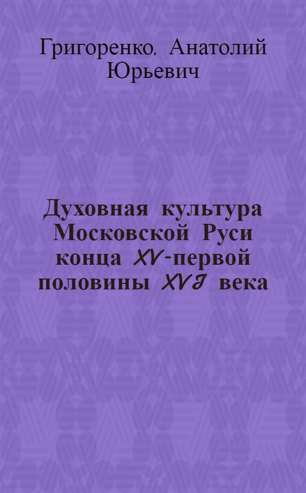 Духовная культура Московской Руси конца XV-первой половины XVI века : монография
