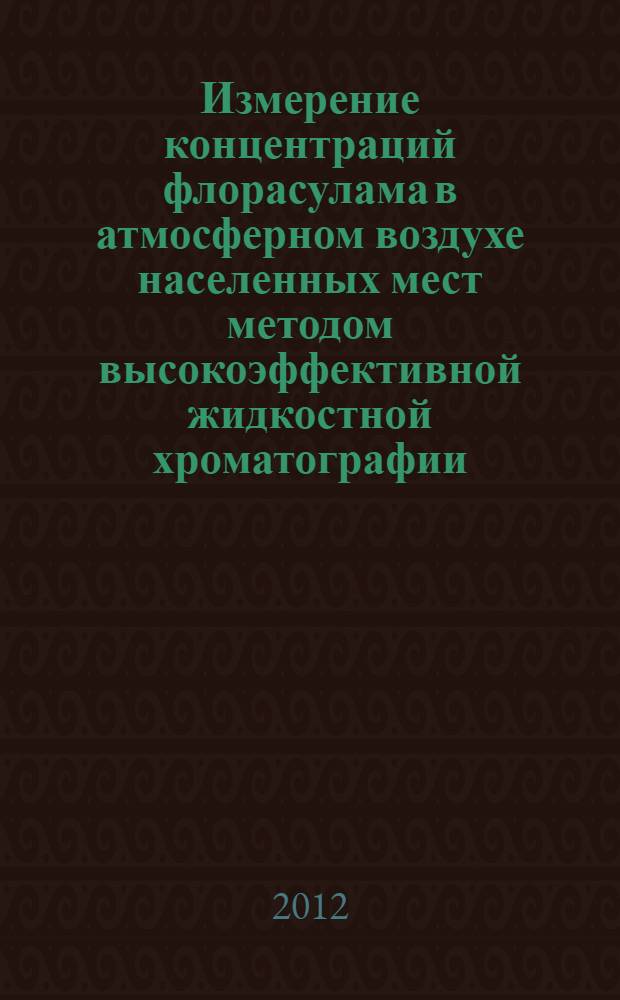 Измерение концентраций флорасулама в атмосферном воздухе населенных мест методом высокоэффективной жидкостной хроматографии // Измерение концентраций действующих веществ пестицидов в атмосферном воздухе населенных мест. .