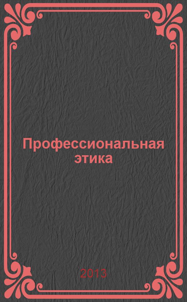 Профессиональная этика : учебное пособие для бакалавров : учебное пособие для студентов высших учебных заведений, обучающихся по специальности и направлению подготовки "Юриспруденция"