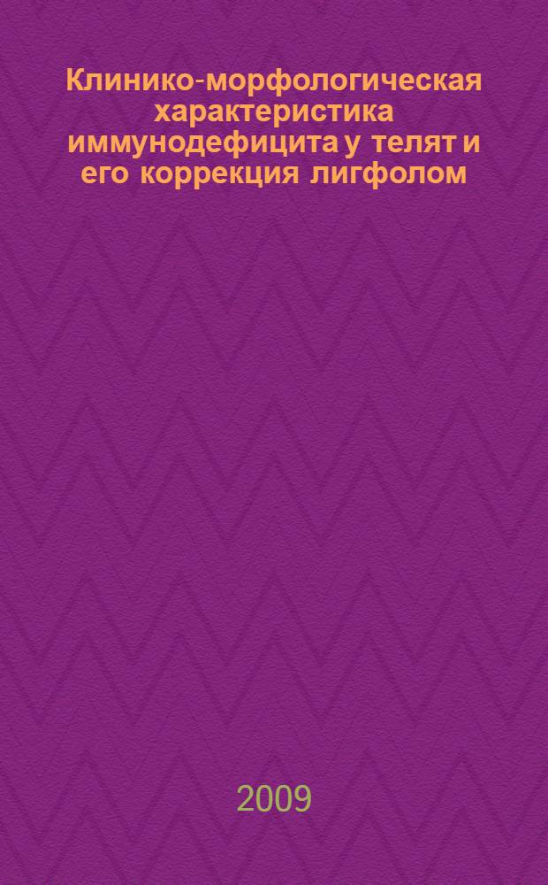 Клинико-морфологическая характеристика иммунодефицита у телят и его коррекция лигфолом : автореферат диссертации на соискание ученой степени к. вет. н. : специальность 16.00.01 <Диагностика болезней и терапия животных> : специальность 16.00.02 <Патология, онкология и морфология животных>