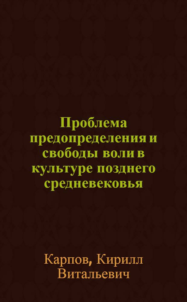 Проблема предопределения и свободы воли в культуре позднего средневековья (концепция Григория из Римини) : автореферат диссертации на соискание ученой степени к. филос. н. : специальность 09.00.13 <Религиоведение, философская антропология>