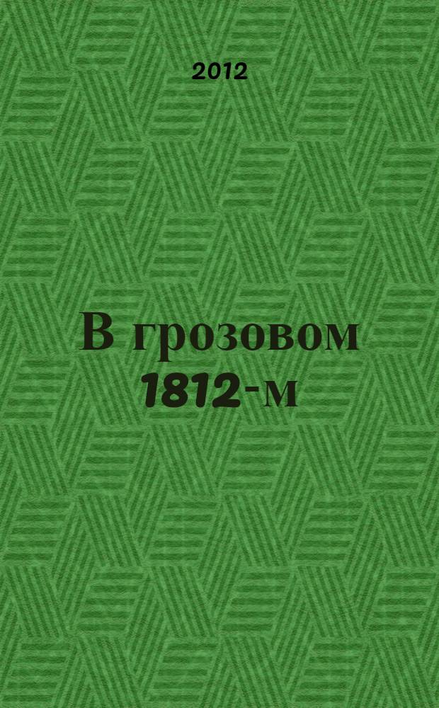 В грозовом 1812-м : исторический роман-хроника из эпохи Отечественной войны 1812 года
