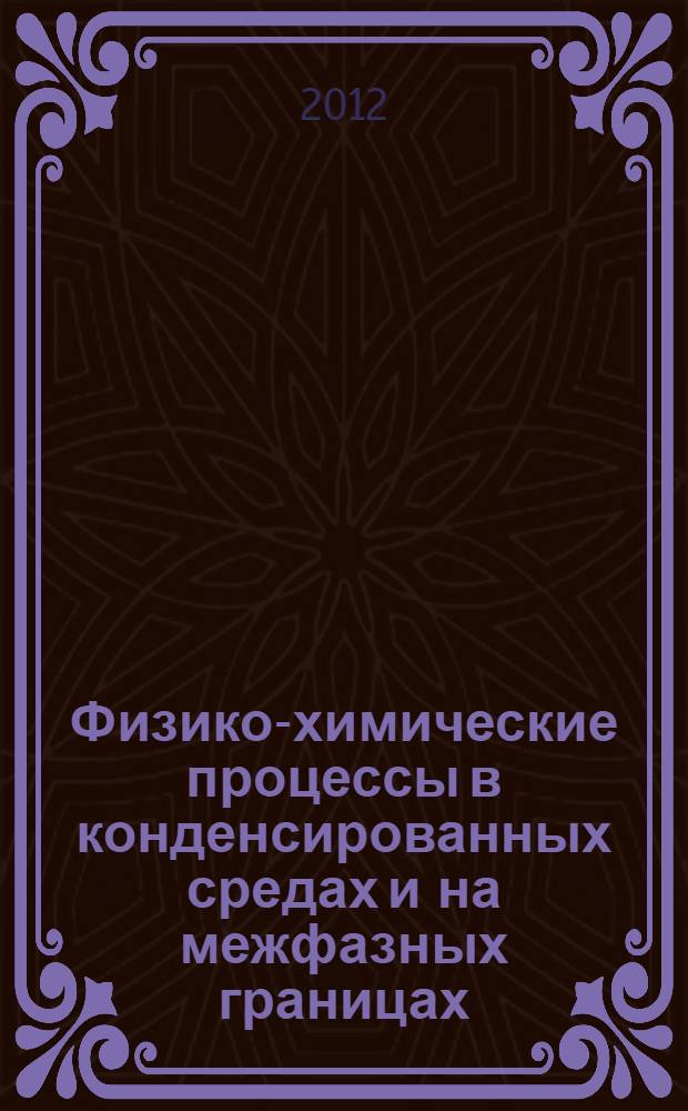 Физико-химические процессы в конденсированных средах и на межфазных границах : ФАГРАН-2012 : VI Всероссийская конференция, Воронеж, 15-19 октября 2012 года : материалы конференции