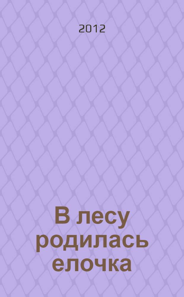 В лесу родилась елочка : стихи и песенки : сборник : для дошкольного возраста