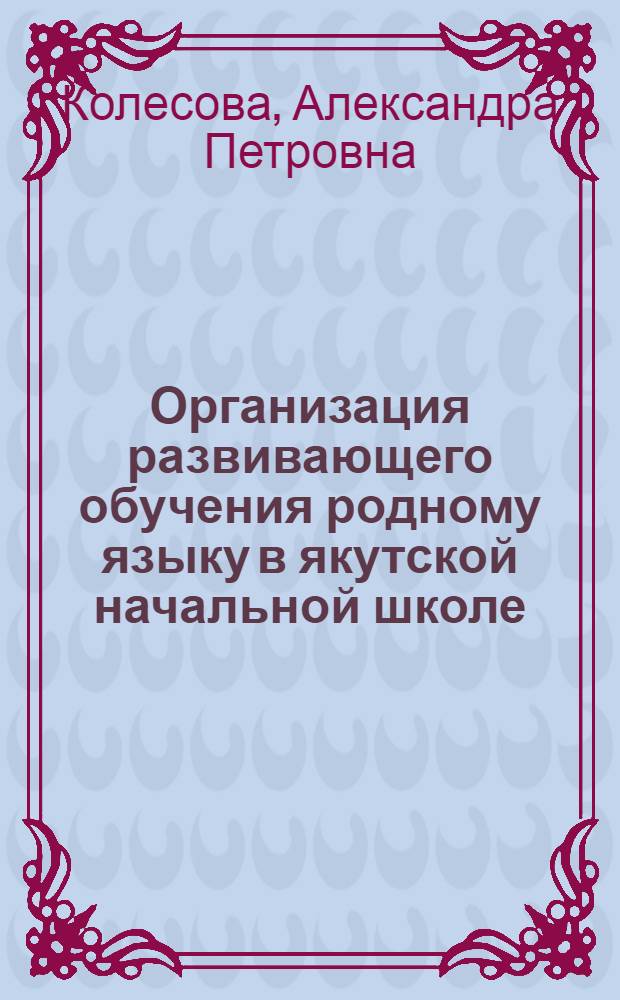 Организация развивающего обучения родному языку в якутской начальной школе : методическое пособие