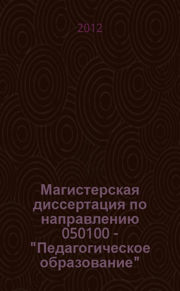 Магистерская диссертация по направлению 050100 - "Педагогическое образование": магистерская программа "Математическое образование : методические рекомендации