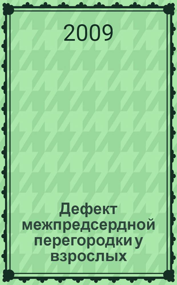 Дефект межпредсердной перегородки у взрослых:особенности диагностики, аритмический синдром, результаты хирургического лечения и интервенционных процедур : автореферат диссертации на соискание ученой степени к. м. н. : специальность 14.00.06 <кардиология>