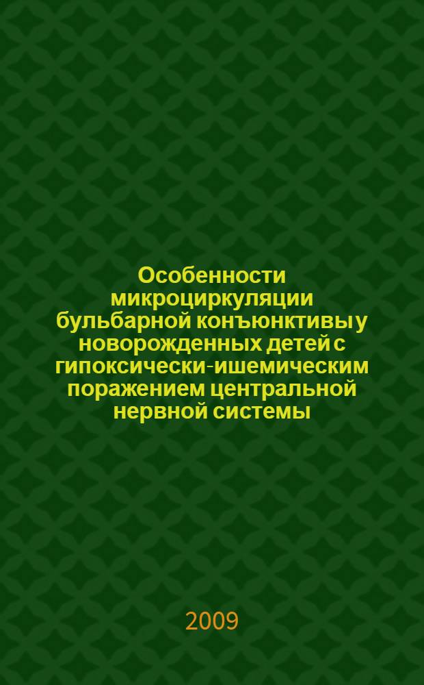 Особенности микроциркуляции бульбарной конъюнктивы у новорожденных детей с гипоксически-ишемическим поражением центральной нервной системы : автореферат диссертации на соискание ученой степени к. м. н. : специальность 14.00.09 <Педиатрия>