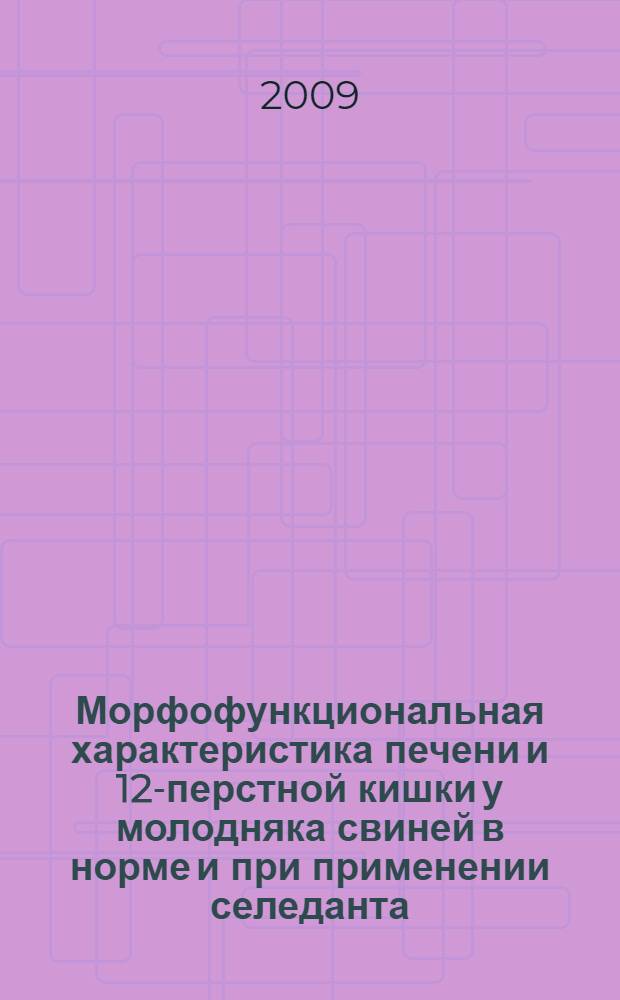 Морфофункциональная характеристика печени и 12-перстной кишки у молодняка свиней в норме и при применении селеданта : автореферат диссертации на соискание ученой степени к. вет. н. : специальность 16.00.02 <Патол., онколог. и морфолог. животн.>