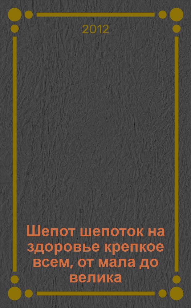 Шепот шепоток на здоровье крепкое всем, от мала до велика