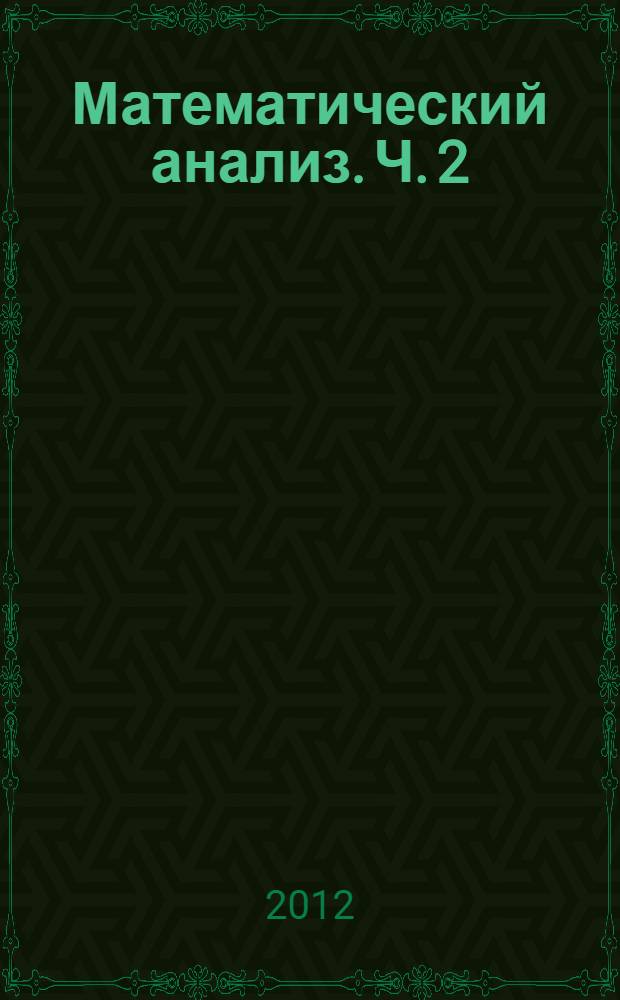 Математический анализ. Ч. 2 : [Интегральное исчисление функций одной переменной]
