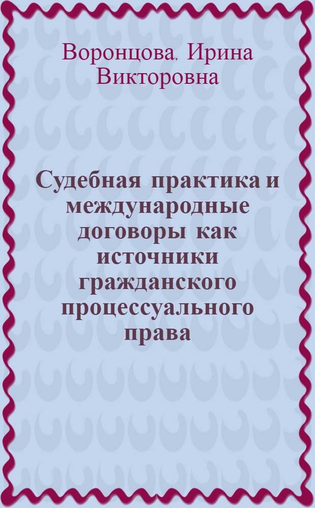 Судебная практика и международные договоры как источники гражданского процессуального права : монография