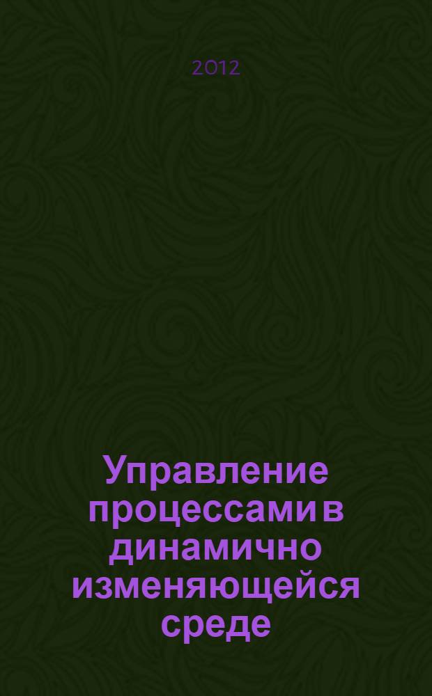 Управление процессами в динамично изменяющейся среде : сборник трудов межвузовской конференции, 27 марта 2012 г