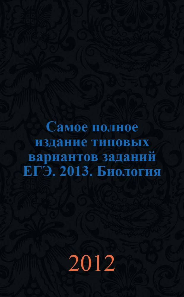 Самое полное издание типовых вариантов заданий ЕГЭ. 2013. Биология