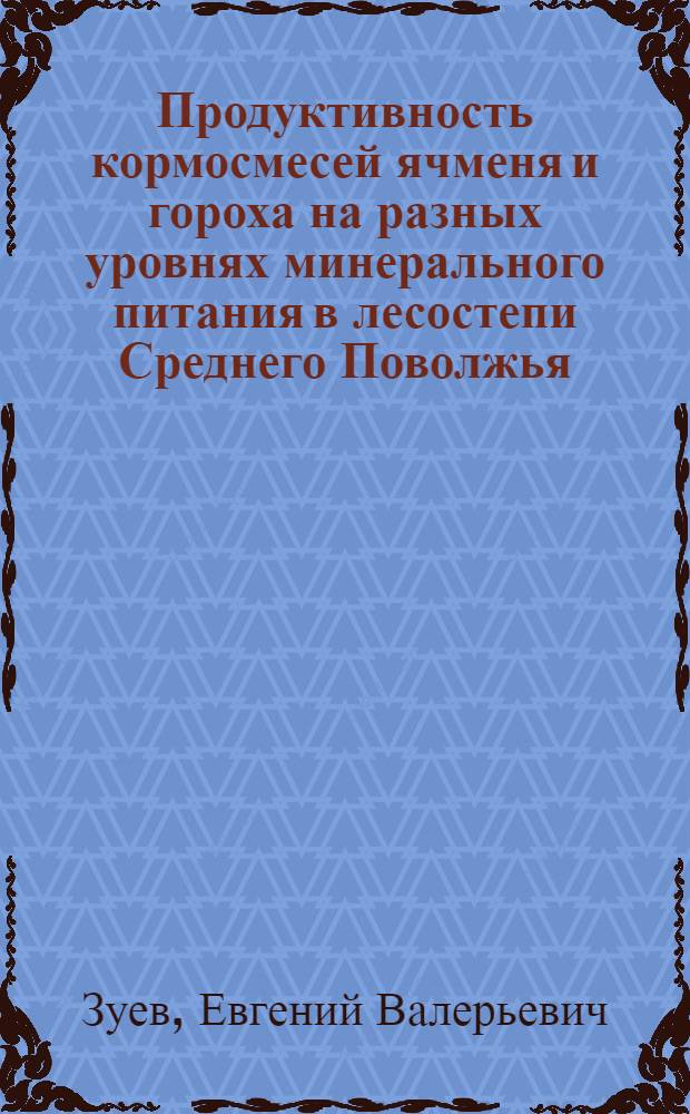 Продуктивность кормосмесей ячменя и гороха на разных уровнях минерального питания в лесостепи Среднего Поволжья : автореферат диссертации на соискание ученой степени к. с.- х. н. : специальность 06.01.09 <растениеводство>