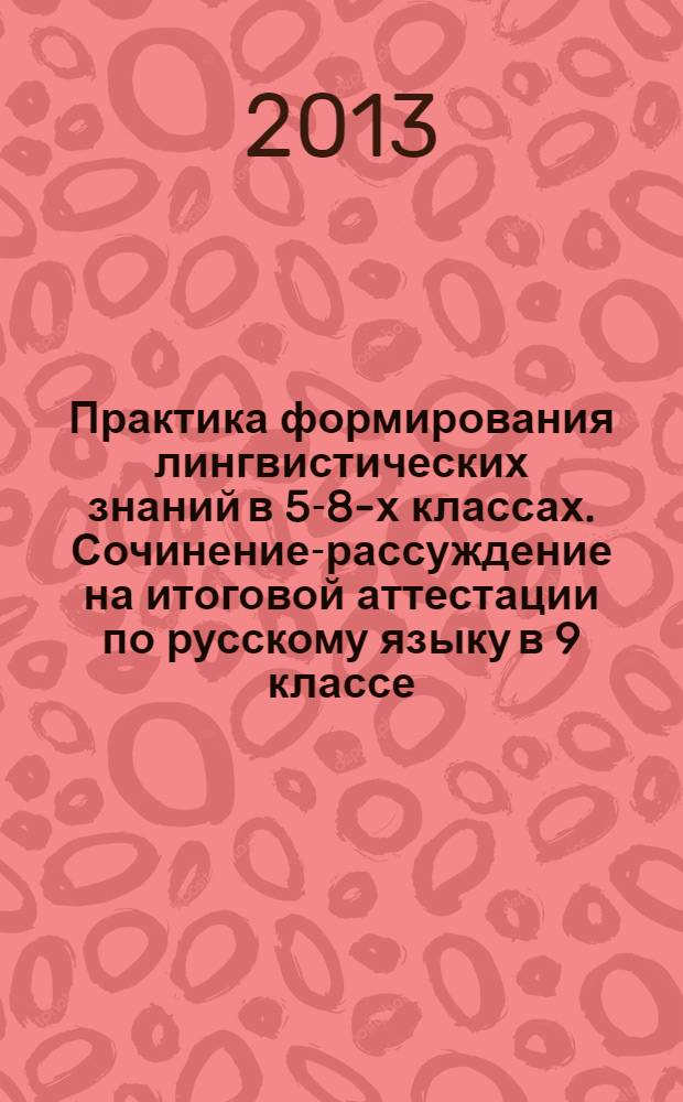 Практика формирования лингвистических знаний в 5-8-х классах. Сочинение-рассуждение на итоговой аттестации по русскому языку в 9 классе (С 2) : учебное пособие