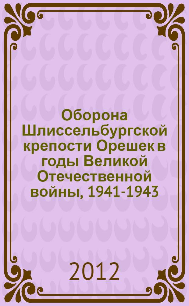 Оборона Шлиссельбургской крепости Орешек в годы Великой Отечественной войны, 1941-1943 : буклет