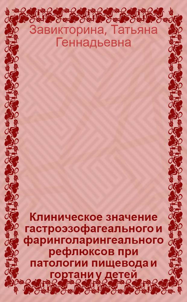 Клиническое значение гастроэзофагеального и фаринголарингеального рефлюксов при патологии пищевода и гортани у детей : автореферат диссертации на соискание ученой степени к. м. н. : специальность 14.00.09 <педиатрия>