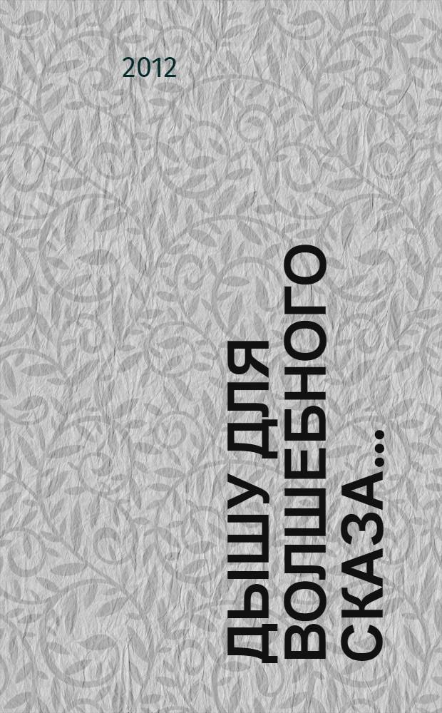 Дышу для волшебного сказа... : сборник стихотворений