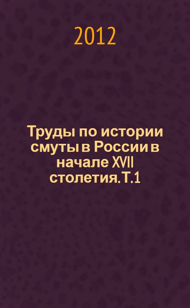 Труды по истории смуты в России в начале XVII столетия. Т. 1 : Национально-освободительная и классовая борьба в русском государстве в начале XVII столетия